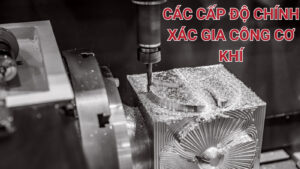 Độ chính xác gia công cơ khí là gì