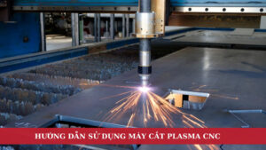 huong dan su dung may cat plasma cnc 1 1 Hướng dẫn sử dụng máy cắt Plasma CNC chi tiết nhất 2 Hướng dẫn cách vận hành máy plasma CNC