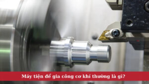 Máy tiện để gia công cơ khí thường là gì?