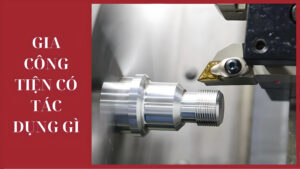 Gia công tiện là gì