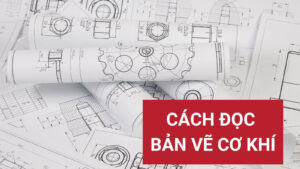 Cách đọc bản vẽ cơ khí