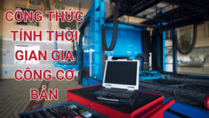 Công thức tính thời gian gia công cơ bản