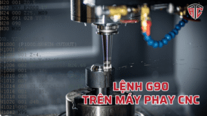 Tìm hiểu lệnh G90 máy phay CNC chi tiết 