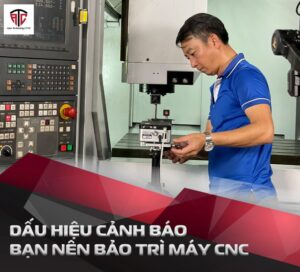 Dấu hiệu cảnh báo nên bảo trì máy CNC