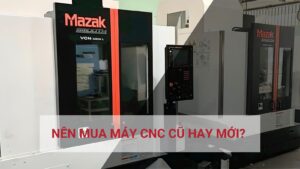 Nên mua máy CNC cũ hay mới