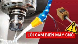 Cảnh báo 4 lỗi cảm biến máy CNC thường gặp nhất
