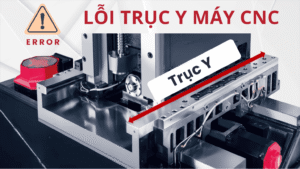 Tổng hợp các lỗi trục Y máy CNC thường gặp
