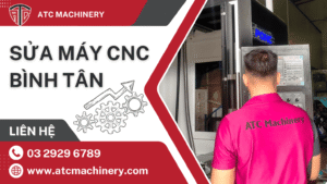 ATC nhận sửa máy CNC Bình Tân - Có bảo hành dài hạn