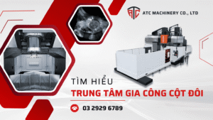 trung tam gia cong cot doi 1 Trung Tâm Gia Công Cột Đôi - Giải Pháp Cho Chi Tiết Lớn 51 Trung tâm gia công cột đôi - Giải pháp cho chi tiết lớn